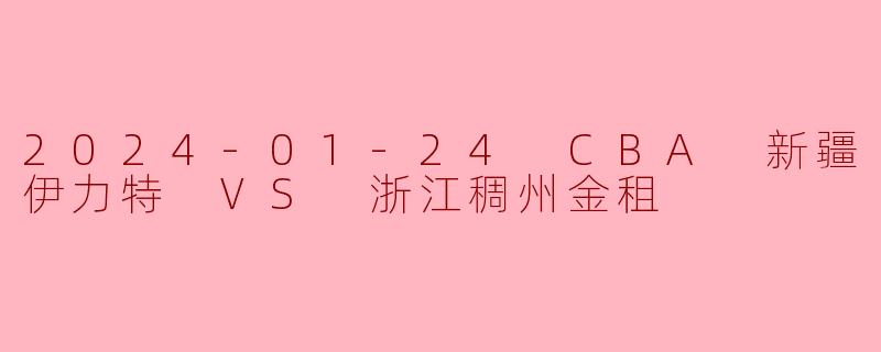 2024-01-24 CBA 新疆伊力特 VS 浙江稠州金租